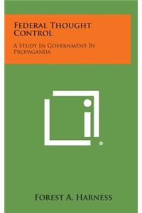 Federal Thought Control: A Study in Government by Propaganda