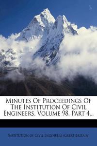 Minutes of Proceedings of the Institution of Civil Engineers, Volume 98, Part 4...