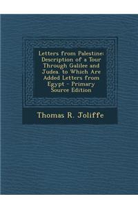 Letters from Palestine: Description of a Tour Through Galilee and Judea. to Which Are Added Letters from Egypt - Primary Source Edition