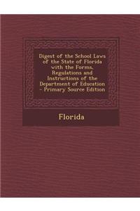 Digest of the School Laws of the State of Florida with the Forms, Regulations and Instructions of the Department of Education