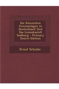 Die Romischen Grenzanlagen in Deutschland Und Das Limeskastell Saalburg