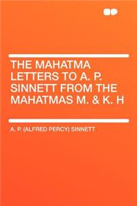 The Mahatma Letters to A. P. Sinnett from the Mahatmas M. & K. H