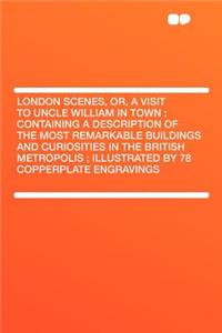 London Scenes, Or, a Visit to Uncle William in Town