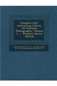 Complete Self-Instructing Library of Practical Photography, Volume 1... - Primary Source Edition