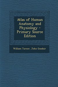 Atlas of Human Anatomy and Physiology - Primary Source Edition