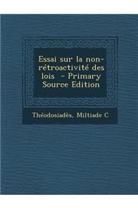 Essai Sur La Non-Retroactivite Des Lois - Primary Source Edition