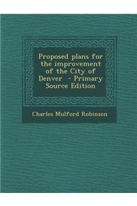 Proposed Plans for the Improvement of the City of Denver