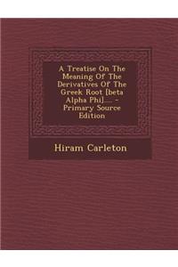 A Treatise on the Meaning of the Derivatives of the Greek Root [Beta Alpha Phi]....