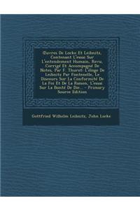 Uvres de Locke Et Leibnitz, Contenant L'Essai Sur L'Entendement Humain, Revu, Corrige Et Accompagne de Notes, Par F. Thurot: L'Eloge de Leibnitz Par Fontenelle, Le Discours Sur La Conformite de La Foi Et de La Raison, L'Essai Sur La Bonte de Die...: L'Eloge de Leibnitz Par Fontenelle, Le Discours Sur La Conformite de La Foi Et de La Raison, L'Essai Sur La Bonte de Die...