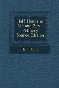 Half Hours in Air and Sky
