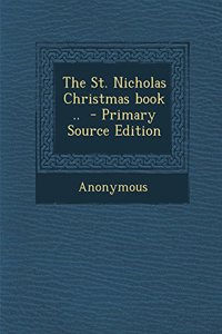 The St. Nicholas Christmas Book .. - Primary Source Edition