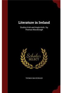 Literature in Ireland: Studies Irish and Anglo-Irish / By Thomas MacDonagh