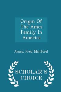Origin of the Ames Family in America - Scholar's Choice Edition
