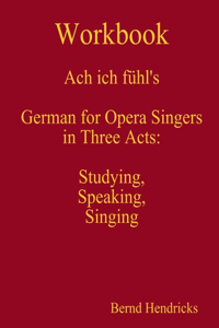 Workbook Ach ich fühl's - German for Opera Singers in Three Acts