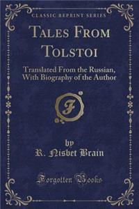 Tales from Tolstoi: Translated from the Russian, with Biography of the Author (Classic Reprint)