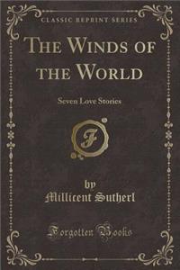 The Winds of the World: Seven Love Stories (Classic Reprint)