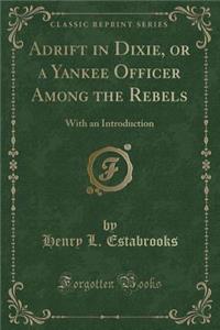 Adrift in Dixie, or a Yankee Officer Among the Rebels: With an Introduction (Classic Reprint)