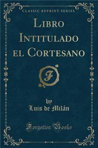 Libro Intitulado El Cortesano (Classic Reprint)