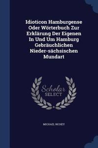 Idioticon Hamburgense Oder Worterbuch Zur Erklarung Der Eigenen in Und Um Hamburg Gebrauchlichen Nieder-Sachsischen Mundart