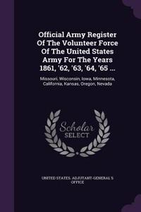 Official Army Register of the Volunteer Force of the United States Army for the Years 1861, '62, '63, '64, '65 ...: Missouri, Wisconsin, Iowa, Minneso