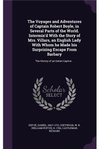 The Voyages and Adventures of Captain Robert Boyle, in Several Parts of the World. Intermix'd With the Story of Mrs. Villars, an English Lady With Whom he Made his Surprizing Escape From Barbary