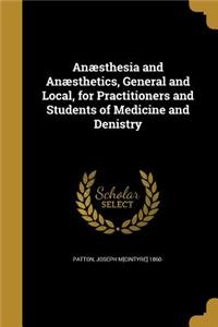 Anæsthesia and Anæsthetics, General and Local, for Practitioners and Students of Medicine and Denistry