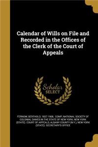 Calendar of Wills on File and Recorded in the Offices of the Clerk of the Court of Appeals