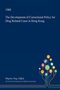 The Development of Correctional Policy for Drug Related Cases in Hong Kong