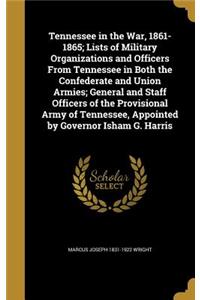 Tennessee in the War, 1861-1865; Lists of Military Organizations and Officers From Tennessee in Both the Confederate and Union Armies; General and Staff Officers of the Provisional Army of Tennessee, Appointed by Governor Isham G. Harris