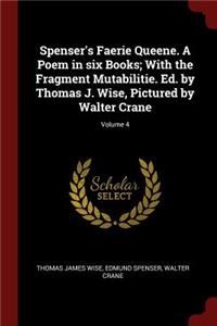 Spenser's Faerie Queene. a Poem in Six Books; With the Fragment Mutabilitie. Ed. by Thomas J. Wise, Pictured by Walter Crane; Volume 4