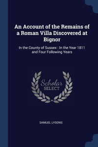An Account of the Remains of a Roman Villa Discovered at Bignor