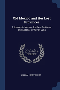 Old Mexico and Her Lost Provinces