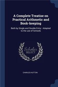 A Complete Treatise on Practical Arithmetic and Book-keeping