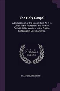 Holy Gospel: A Comparison of the Gospel Text As It Is Given in the Protestant and Roman Catholic Bible Versions in the English Language in Use in America