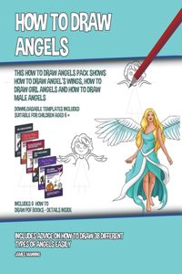 How to Draw Angels (This How to Draw Angels Book Show How to Draw Angels Wings, How to Draw Girl Angels and How to Draw Male Angels)