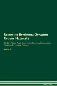 Reversing Erythema Gyratum Repens Naturally the Raw Vegan Plant-Based Detoxification & Regeneration Workbook for Healing Patients. Volume 2