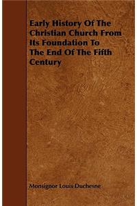 Early History of the Christian Church from Its Foundation to the End of the Fifth Century