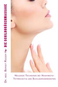 Die Schilddrusenmassage: Heilende Techniken Bei Hashimoto-Thyreoiditis Und Schilddrusenknoten