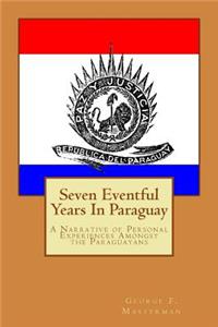 Seven Eventful Years in Paraguay: A Narrative of Personal Experiences Amongst the Paraguayans