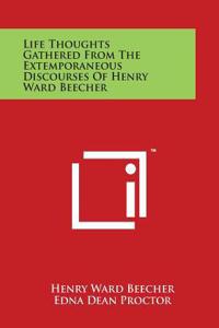 Life Thoughts Gathered from the Extemporaneous Discourses of Henry Ward Beecher