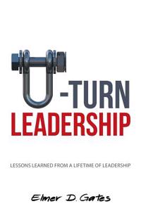 U-Turn Leadership: Lessons Learned from a Lifetime of Leadership