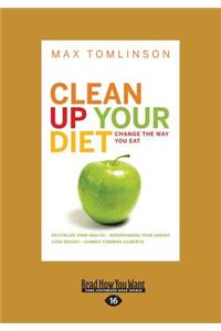 Clean Up Your Diet: Change the Way You Eat (Large Print 16pt)
