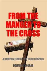 From The Manger To The Cross: A compilation of The Four Gospels