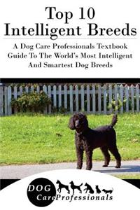 Top 10 Intelligent Breeds: A Dog Care Professionals Textbook Guide to the World's Most Intelligent and Smartest Dog Breeds