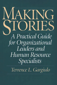 Making Stories: A Practical Guide for Organizational Leaders and Human Resource Specialists