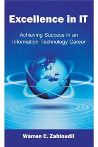 Excellence in It: Achieving Success in an Information Technology Career