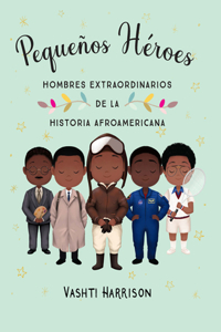 Pequeños Héroes: Hombres Extraordinarios de la Historia Afroamericana / Little L Egends: Exceptional Men in Black History