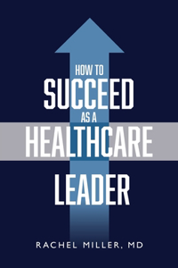 How to Succeed as a Healthcare Leader