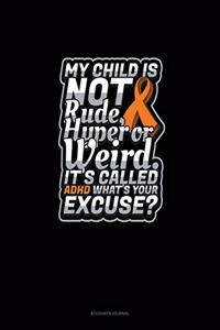 My Child Is Not Rude, Hyper Or Weird. It's Called Adhd What's Your Excuse?