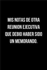 Mis Notas de Otra Reunión Ejecutiva Que Debió Haber Sido un Memorando.